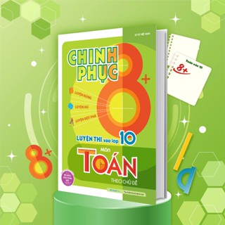 Sách Chinh phục 8+ luyện thi vào lớp 10 môn Toán theo chủ đề (Theo chương trình mới của BGD&ĐT)