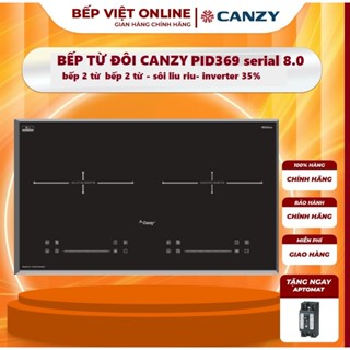 Bếp Từ Đôi CANZY CZ PID369 SERIAL 8.0 NEW 2025 , Full Tính Năng, INVERTER Tiết Kiếm Điện, Nấu Liu Riu