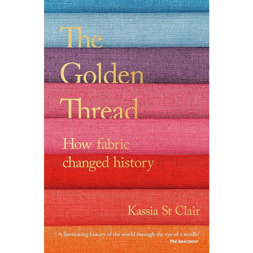 Sách - The Golden Thread: How Fabric Changed History by Kassia St. Clair - Nonfiction/ History in En