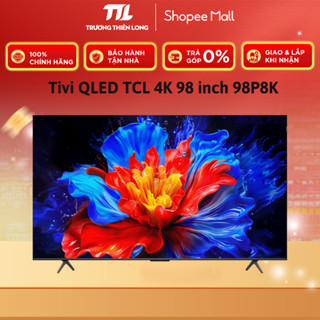 Google Tivi QLED TCL 4K 98 inch 98P8K | 85 inch 85P8K | 75 inch 75P8K | 65 inch 65P8K [FREESHIP HCM]