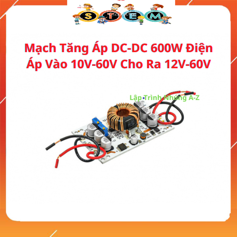 [Stem A-Z][G17] Mạch Tăng Áp DC-DC 600W Điện Áp Vào 10V-60V Cho Ra 12V-60V