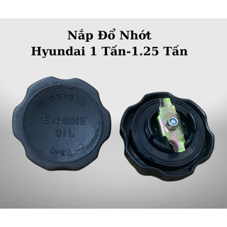 Nắp Đổ Nhớt, Nắp Đậy Dầu Máy Động Cơ Xe Tải Hyundai 1,25 Đến 5 Tấn, H100, H150, Porter 2, HD65, HD72, HD99, Mighty NS250