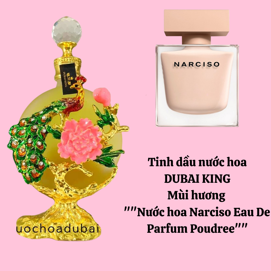Dubai King _   Tinh dầu Dubai  Narciso Poudree  Quyến rũ, Nữ tính , Sang trọng