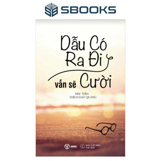 Sách - Dẫu Có Ra Đi Vẫn Sẽ Cười - Mộc Trầm  Thích Đạo Quang  - Sbooks 
