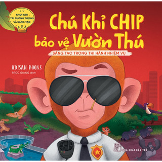 Sách - Khơi gợi trí tưởng tượng và sáng tạo. Chú khỉ Chip bảo vệ vườn thú - Sáng tạo trong thi hành nhiệm vụ