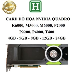 Card màn hình NVIDIA Quadro M5000, M6000, P2000, P2200, P4000 - 4GB, 5GB, 8GB, 12GB, 24GB GDDR5 bảo hành 6 tháng