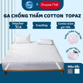 Ga Giường Chống Thấm Chính Hãng TOPAZ, Tấm Lót Nệm 3 Lớp COTTON Mềm Mại Êm Ái Thoáng Mát Khi Tiếp Xúc