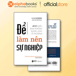 Sách - Để Làm Nên Sự Nghiệp - 400 Điều Bạn Không Được Học Ở Trường - H.N.Casson (Tái Bản Mới Nhất, Alpha Books)