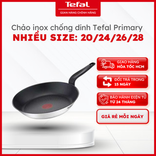 Chảo chiên inox chống dính Tefal Primary, nhiều size: 20 -24 - 26 - 28, bảo hành 24 tháng [HOẢ TỐC]