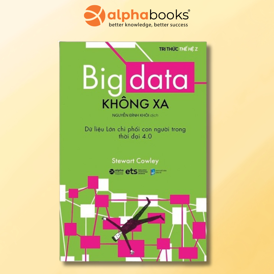 Sách - Tri thức thế hệ Z - Big Data Không Xa -Dữ liệu lớn chi phối con người trong thời đại 4.0 (EX)
