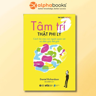 Sách - Tri thức thế hệ Z - Tâm Trí Thật Phi Lý - Các bộ não con người quan sát và diễn giải thế giới