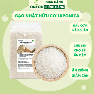  Gạo Nhật hữu cơ ăn dặm cho bé ONFOD Japonica 1KG nấu cơm nấu cháo ăn kiêng giảm cân bồi bổ sức khỏe 