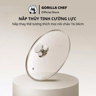  Nắp nồi thủy tinh cường lực cao cấp GORILLA CHEF tương thích mọi nồi chảo 16-34cm 