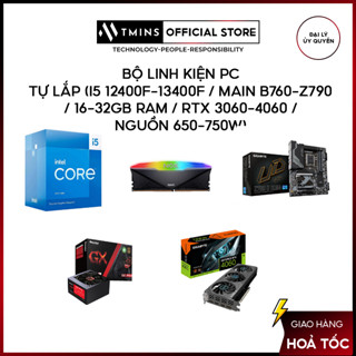  Bộ linh kiện PC tự lắp  i5 12400f-13400f   Main B760-Z790   16-32GB Ram   RTX 3060-4060   Nguồn 650-750W  