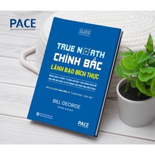 Sách - Chính Bắc - Lãnh Đạo Đích Thực (Discover Your True North) - Bill George - PACE Books
