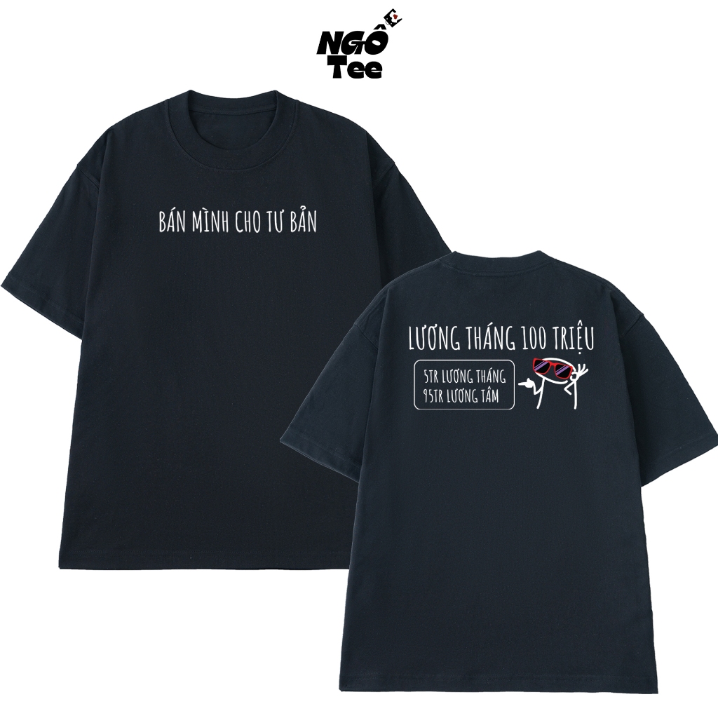 Áo Thun Unisex NGỐ TEE Bán Mình Cho Tư Bản - Lương Tháng 100 Triệu 5 Triệu Lương 95 Triệu Lương Tâm
