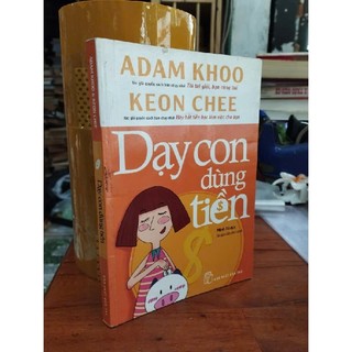 Sách Dạy Con Dùng Tiền (Tác giả Adam Khoo - Tôi tài giỏi bạn cũng thế , Keon Chee - Để tiền phục vụ bạn) - NXB Trẻ