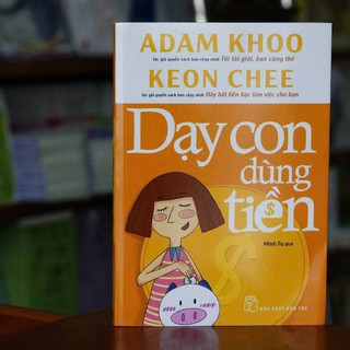 Sách Dạy Con Dùng Tiền (Tác giả Adam Khoo - Tôi tài giỏi bạn cũng thế , Keon Chee - Để tiền phục vụ bạn) - NXB Trẻ