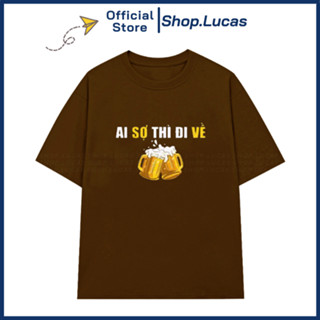 Áo Thun In Chữ AI SỢ THÌ ĐI VỀ Meme ĐI NHẬU Slogan Câu Nói Hài Hớc Trend Shop Lucas