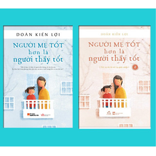 Sách Người mẹ tốt hơn là người thầy tốt (Bộ 2 Cuốn Tâp 1,2 - Cẩm nang nuôi dạy con Toàn diện & Thông minh)