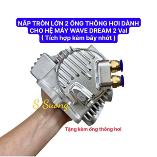 NẮP TRÒN LỚN 2 ỐNG THÔNG HƠI DÀNH CHO HỆ MÁY WAVE DREAM 2 Val ( Tích hợp kèm bẫy nhớt )