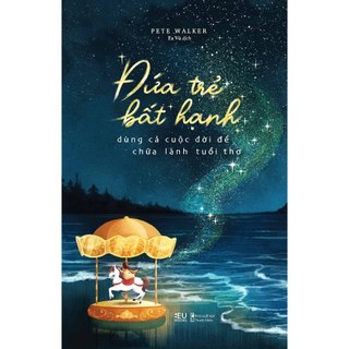 Sách - Đứa Trẻ Bất Hạnh Dùng Cả Cuộc Đời Để Chữa Lành Tuổi Thơ