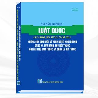 Sách - Chỉ Dẫn Áp Dụng Luật Dược (Sửa Đổi, Bổ Sung) Năm 2024 Những Quy Định Mới Về Hành Nghề, Kinh Doanh, Đăng Ký