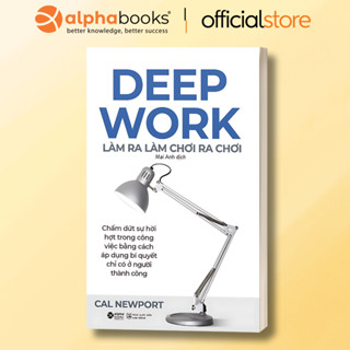 Sách - Deep Work - Làm ra làm chơi ra chơi: Bí quyết LÀM VIỆC SÂU để thành công trong thế giới nhiều xao nhãng