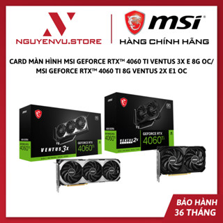  Card Màn Hình MSI Geforce RTX 4060 Ti VENTUS 3X E 8G OC  MSI Geforce RTX 4060 Ti 8G VENTUS 2X E1 OC - Hàng chính hãng 