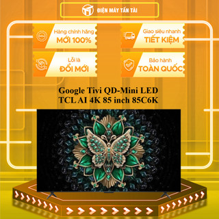  85C6K - Google Tivi QD-Mini LED TCL AI 4K 85 inch 85C6K - - MIỄN PHÍ GIAO LẮP HCM 
