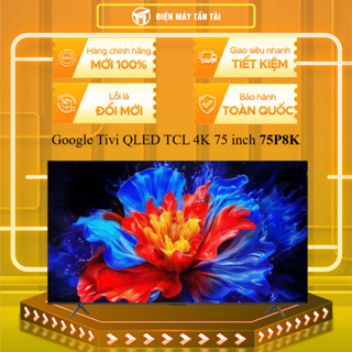 75P8K - Google Tivi QLED TCL 4K 75 inch 75P8K - MIỄN PHÍ GIAO HCM