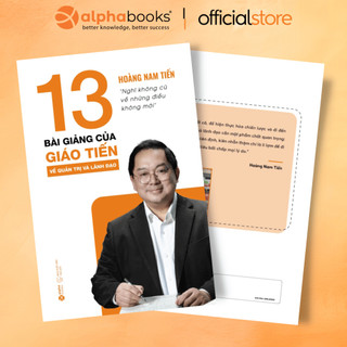 Sách - 13 Bài Giảng Của Giáo Tiến Về Quản Trị Và Lãnh Đạo - Hoàng Nam Tiến (Alpha Books)