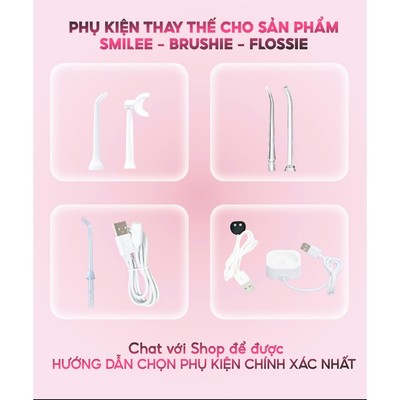 PHỤ KIỆN THAY THẾ SẢN PHẨM SMILEE/ BRUSHIE/ FLOSSIE