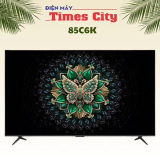  Google Tivi QD-Mini LED TCL AI 4K 85 inch 85C6K 