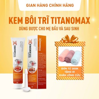[Che tên sp] Kem bôi Trĩ TITANOMAX - Giúp làm dịu sưng, nóng, nứt nẻ, ngứa rát do TRĨ - Tuýp 20g