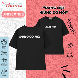 Áo thun ĐANG MỆT ĐỪNG CÓ HỎI Áo Phông Unisex Nam Nữ Cổ Tròn Cục Súc Cho Người Hay Quạu Tie Boutique