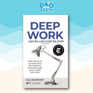 Sách DEEP WORK: Làm Ra Làm Chơi Ra Chơi (Cal Newport)