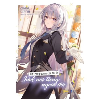 Sách - Vợ Trong Game Của Tôi Là Idol Nổi Tiếng Ngoài Đời (Tập 4)