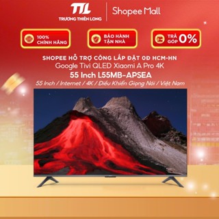 L55MB-APSEA || L55MB-ASEA - Google Tivi Xiaomi 55 Inch QLED / LED [TOÀN QUỐC]