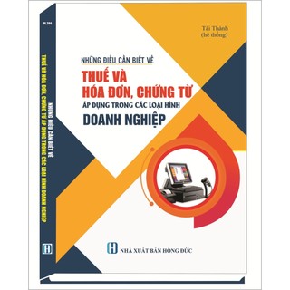 Sách - Những Điều Cần Biết Về Thuế Và Hóa Đơn, Chứng Từ Áp Dụng Trong Các Loại Hình Doanh Nghiệp