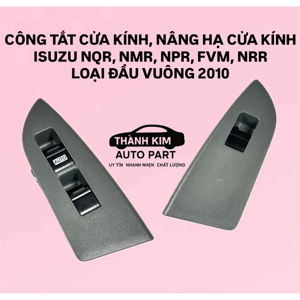 CÔNG TẮT CỬA KÍNH, BẤM KÍNH, NÂNG HẠ KÍNH TÀI ISUZU NQR, NPR, FVM, FVR, NRR ĐẦU VUÔNG 2010