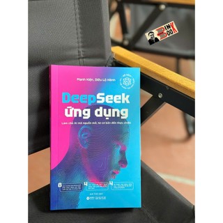Sách_ DeepSeek Ứng Dụng - Làm Chủ AI Mã Nguồn Mở, Từ Cơ Bản Đến Thực Chiến - Mạnh Kiện & Diêu Lộ Hành – Alphabooks