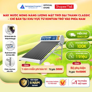 Máy nước nóng Năng lượng mặt trời Đại Thành Classic 130L 160L 180L Chính Hãng, Chỉ bán khu vực miền Nam, Bảo hành 5 năm