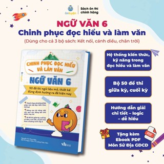 [Lớp 6] Sách Chinh phục đọc hiểu và làm văn NGỮ VĂN 6- 50 đề thi ngữ liệu mở bám sát ctr thi- Nhà sách Ôn luyện