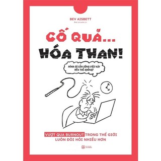 Sách - Cố Quá… Hóa Than!: Vượt Qua Burnout Trong Thế Giới Luôn Đòi Hỏi Nhiều Hơn