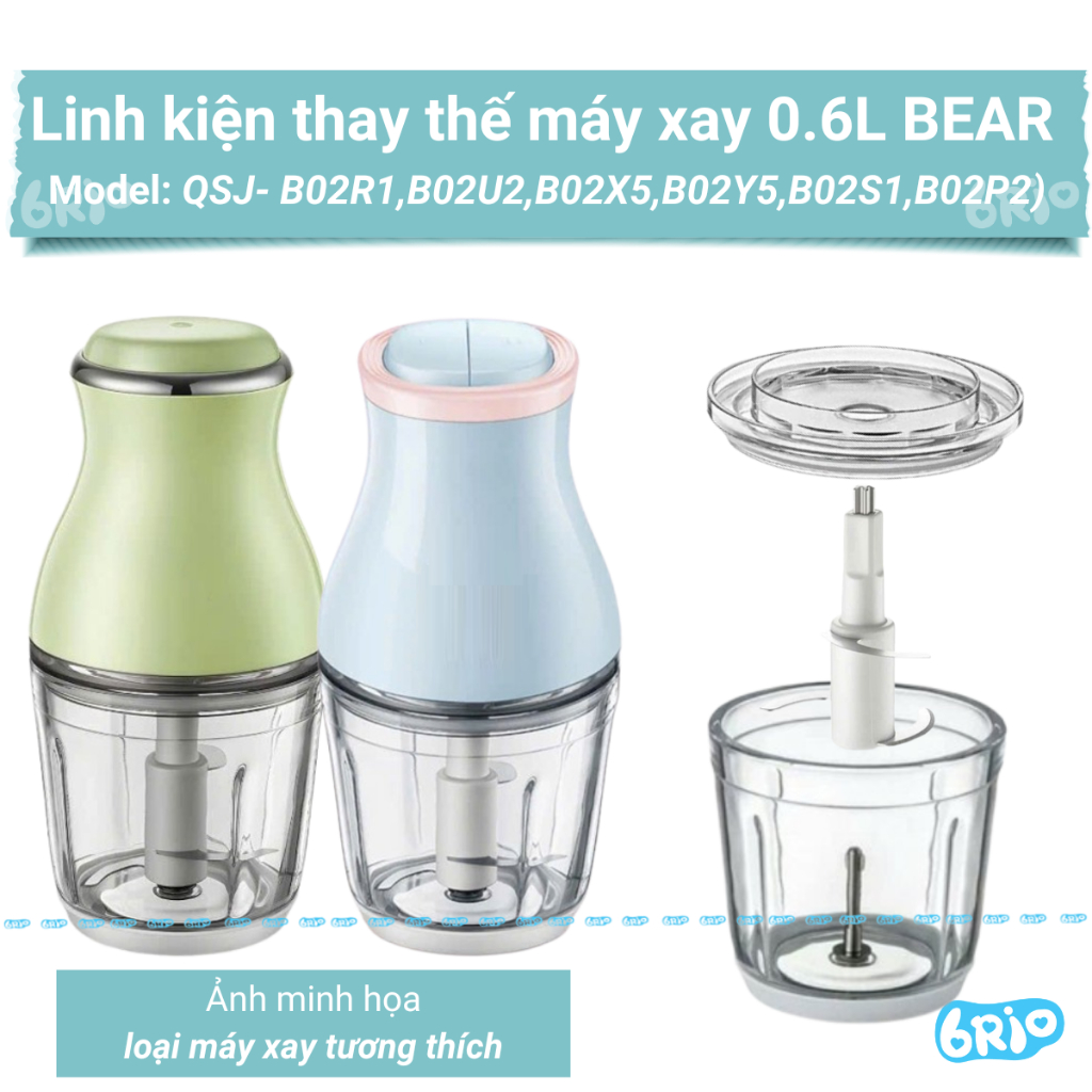Linh kiện thay thế tương thích với máy xay Bear 0.6L, model: QSJ-B02R1 / B2U2 / B02X5 / B02Y5 /B02S1