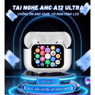 Tai Nghe ANC A12 Ultra - Chống Ồn 42dB, Bluetooth V5.4, Màn Hình Cảm Ứng 30 Tính Năng, Kết Nối App, Hộp Sạc Có Loa