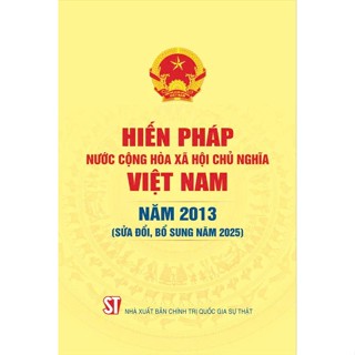 Sách - Hiến Pháp Nước Cộng Hòa Xã Hội Chủ Nghĩa Việt Nam Năm 2013 (Sửa Đổi, Bổ Sung Năm 2025)
