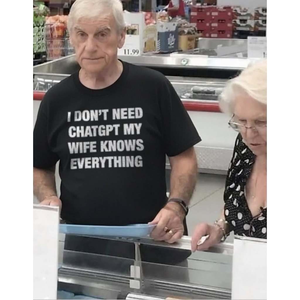 Áo I Don't Need Chat GPT My Wife Knows Everything mặc phong cách trẻ trung năng động, nam nữ mặc for