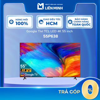 Google Tivi TCL 4K 55 Inch 55P638 [SHIP 0Đ HCM]
